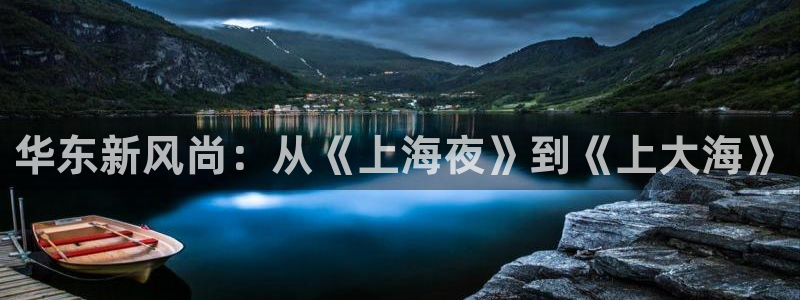 长征娱乐主管：华东新风尚：从《上海夜》到《上大海》