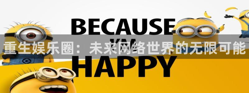 长征娱乐平台：重生娱乐圈：未来网络世界的无限可能